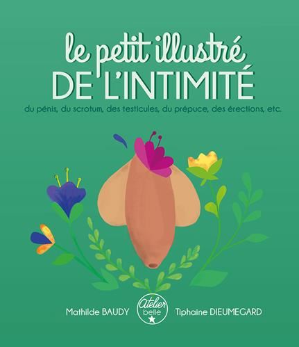 Du pénis, du scotum, des testicules, du prépuce, des érections, etc : Le petit illustré de l'intimité